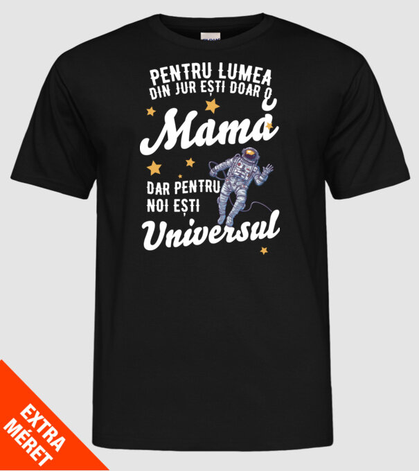 Pentru lumea din jur ești doar o mamă, dar pentru noi ești universul model negru pe tricou