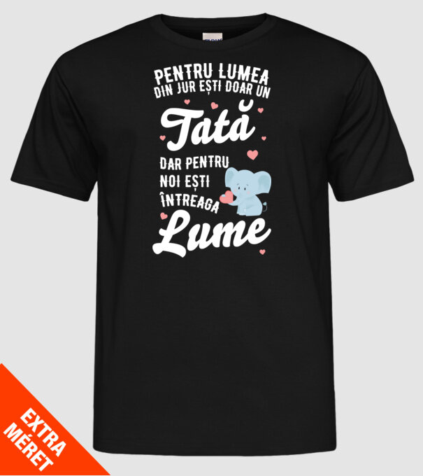 Pentru lumea din jur ești doar un tată, dar pentru noi ești întreaga lume model negru pe tricou