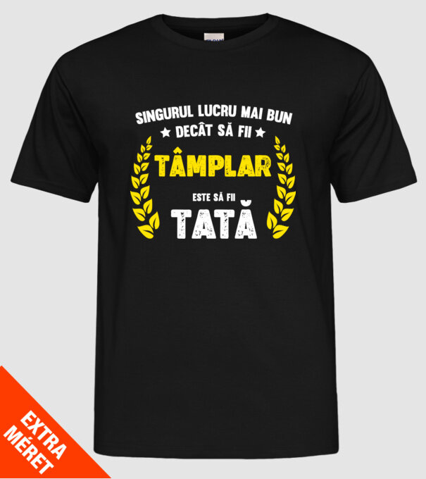 Singurul lucru mai bun decât să fii tâmplar este să fii tată model negru pe tricou
