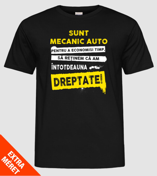 sunt MECANIC AUTO, pentru a economisi timp, să reținem că am întotdeauna dreptate model negru pe tricou