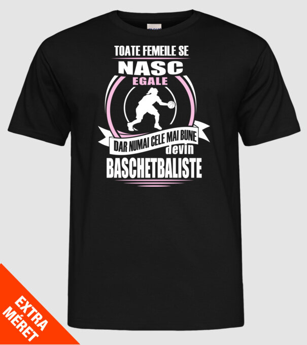 Toate femeile se nasc egale, dar numai cele mai bune devin baschetbaliste model negru pe tricou