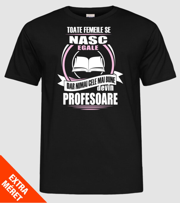 toate femeile se nasc egale, dar numai cele mai bune devin profesoare model negru pe tricou