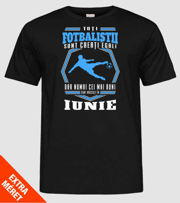 Toți fotbaliștii sunt creați egali, dar numai cei mai buni sunt născuți în iunie model negru pe tricou