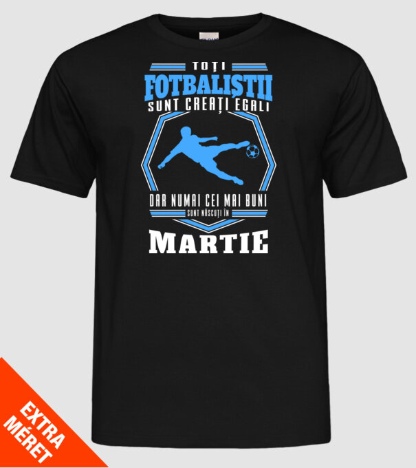 Toți fotbaliștii sunt creați egali, dar numai cei mai buni sunt născuți în martie model negru pe tricou