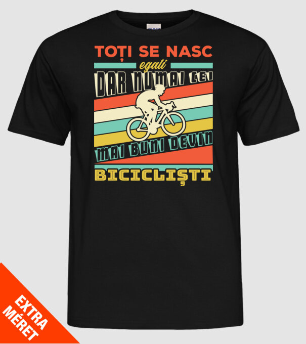 toți se nasc egali, dar numai cei mai buni devin bicicliști model negru pe tricou