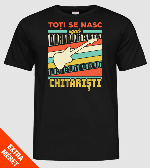 toți se nasc egali, dar numai cei mai buni devin chitariști model negru pe tricou
