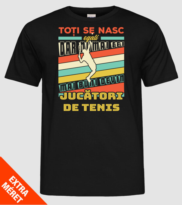 toți se nasc egali, dar numai cei mai buni devin jucători de tenis model negru pe tricou