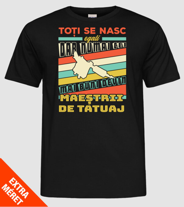 toți se nasc egali, dar numai cei mai buni devin maeștrii de tatuaj model negru pe tricou