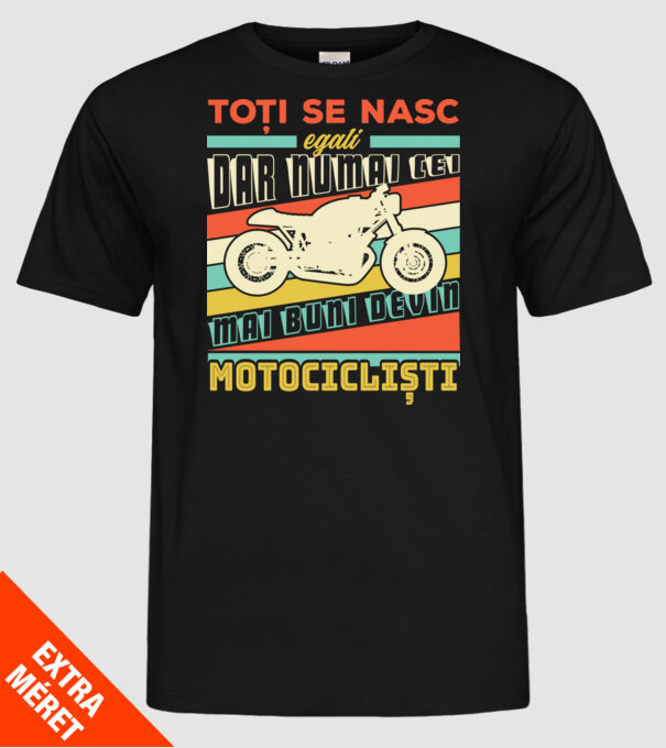 toți se nasc egali, dar numai cei mai buni devin motocicliști model negru pe tricou