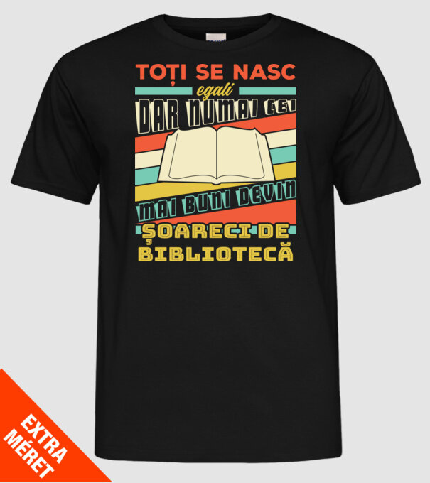 toți se nasc egali, dar numai cei mai buni devin șoareci de bibliotecă model negru pe tricou