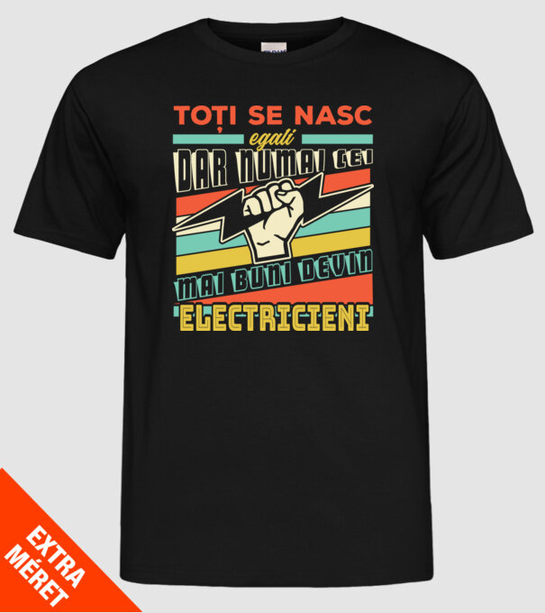Toți se nasc egali, dar numai cei mai buni devin electricieni model negru pe tricou