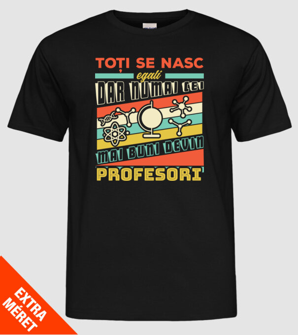 toți se nasc egali, dar numai cei mai buni devin profesori model negru pe tricou