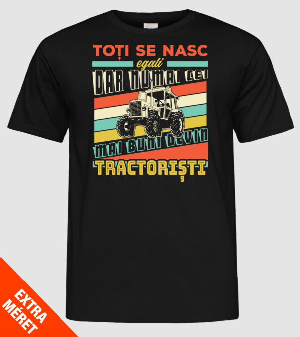 Toți se nasc egali, dar numai cei mai buni devin tractoriști model negru pe tricou