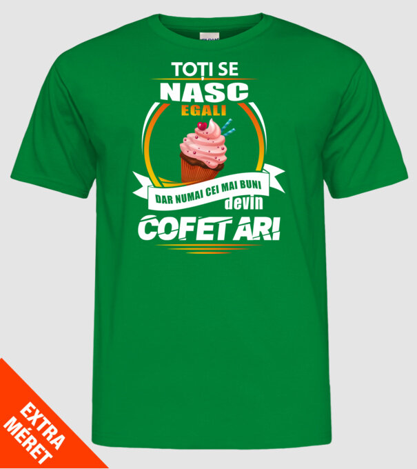 Toți se nasc egali, dar numai cei mai buni devin cofetari model verde pe tricou