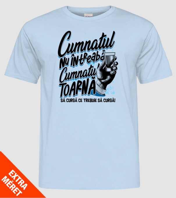 Cumnatul nu întreabă, cumnatul toarnă. Să curgă ce trebuie să curgă! model albastru deschis pe tricou