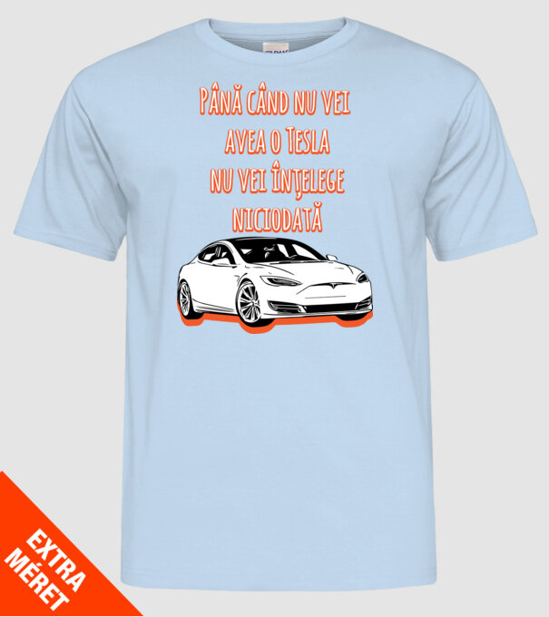 Până când nu vei avea o Tesla nu vei înțelege niciodată model albastru deschis pe tricou