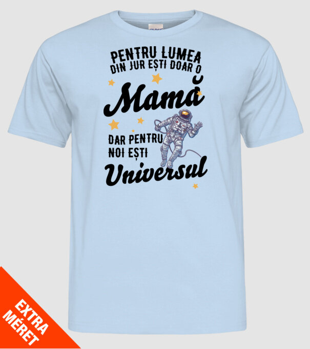 Pentru lumea din jur ești doar o mamă, dar pentru noi ești universul model albastru deschis pe tricou