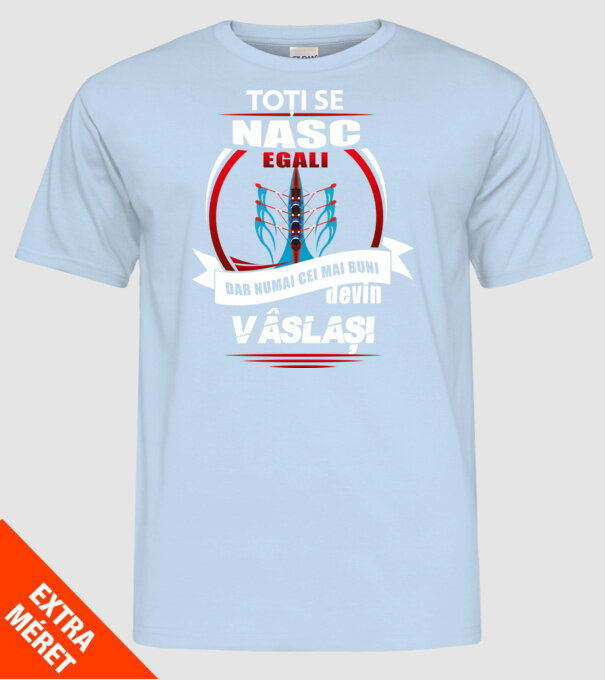 Toți se nasc egali, dar numai cei mai buni devin vâslași model albastru deschis pe tricou
