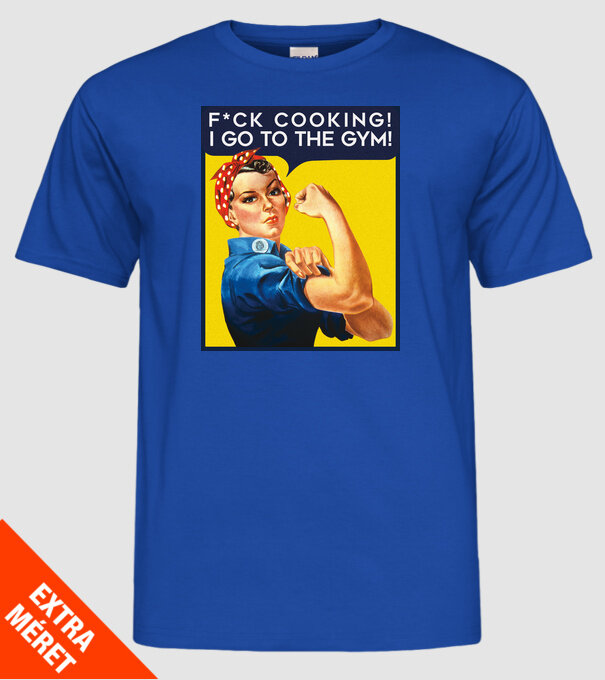 Fuck cooking ... got to the gym! model albastru regal pe tricou
