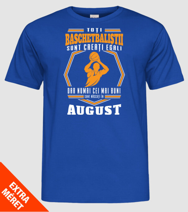 Toți baschetbaliștii sunt creați egali, dar numai cei mai buni sunt născuți în august model albastru regal pe tricou