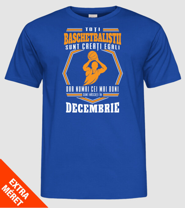 Toți baschetbaliștii sunt creați egali, dar numai cei mai buni sunt născuți în decembrie model albastru regal pe tricou