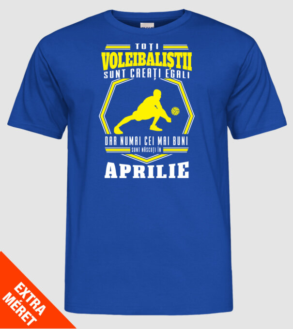 Toți voleibaliștii sunt creați egali, dar numai cei mai buni sunt născuți în aprilie model albastru regal pe tricou
