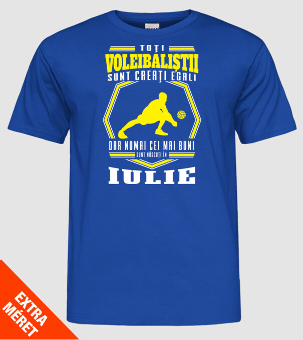 Toți voleibaliștii sunt creați egali, dar numai cei mai buni sunt născuți în iulie model albastru regal pe tricou