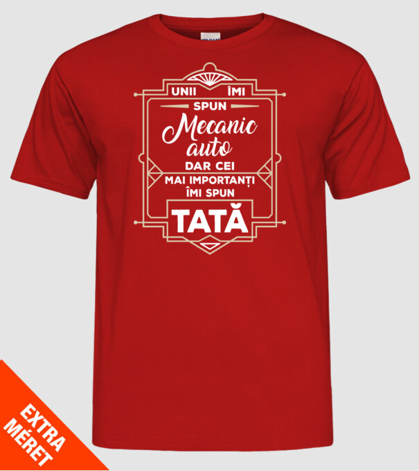 Unii îmi spun Mecanic auto, dar cei mai importanți îmi spun tată model roșu pe tricou