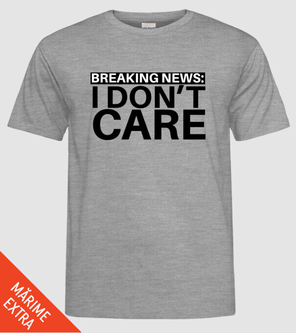breaking news i dont care model gri pe tricou
