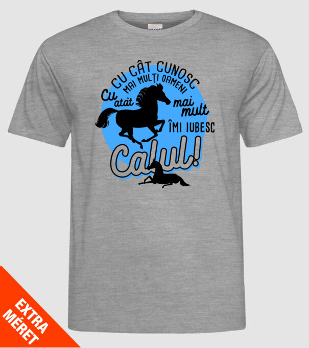 Cu cât cunosc mai mulți oameni, cu atât mai mult îmi iubesc calul model gri pe tricou