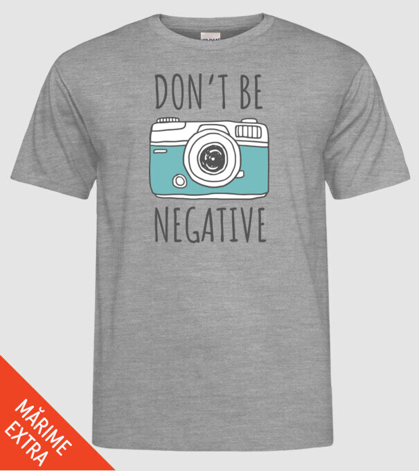 DON'T BE NEGATIVE model gri pe tricou