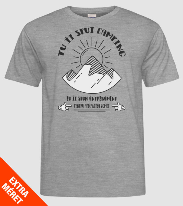 tu îi spui camping, eu îi spun antrenament pentru apocalipsa zombi model gri pe tricou