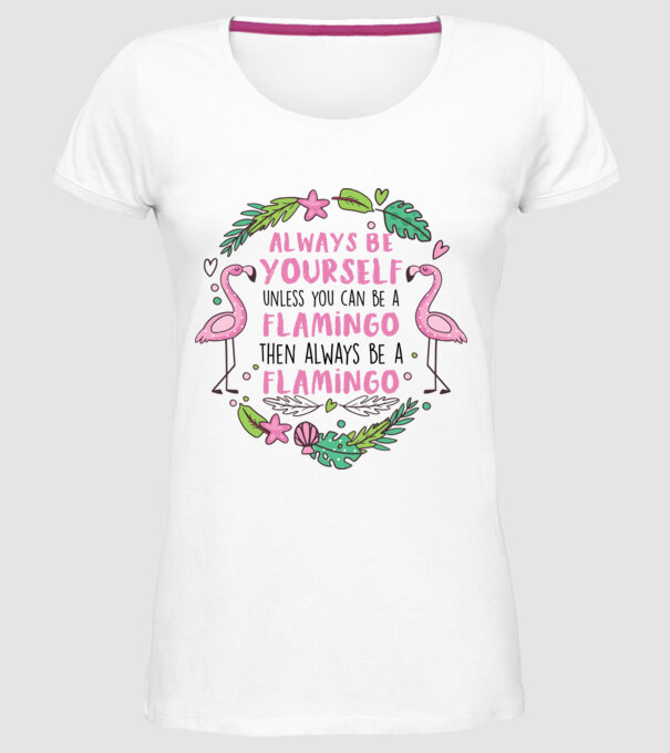 Always be yourself, unless you can be a flamingo model alb pe tricou