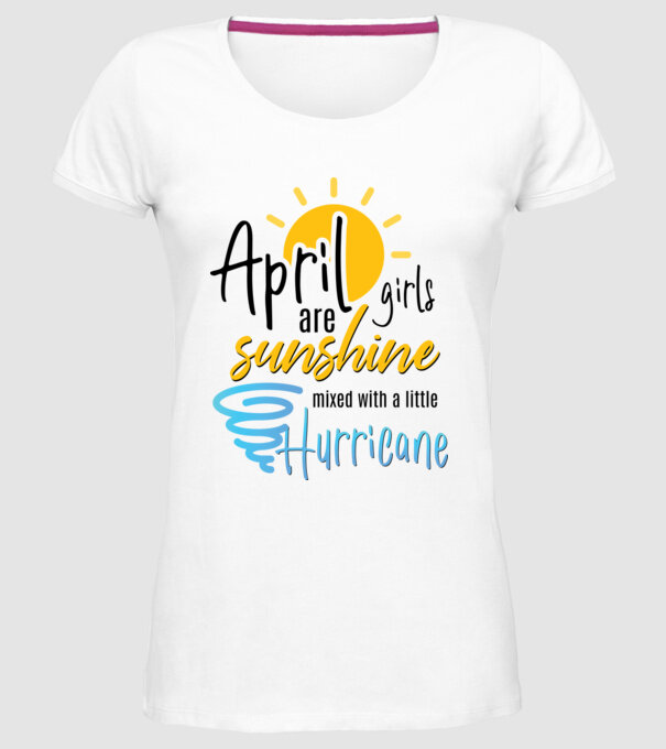 April Girls are Sunshine mixed with a little Hurricane model alb pe tricou