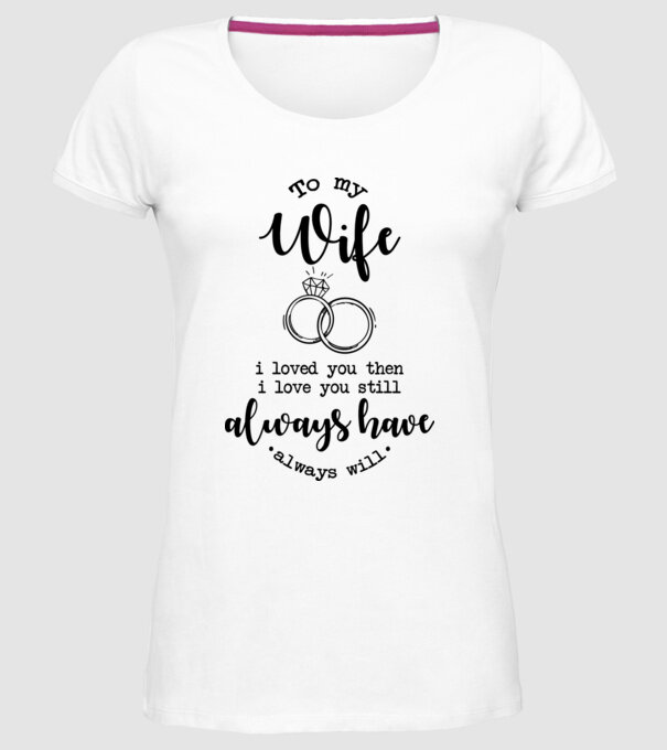 I loved you then i love you still wife model alb pe tricou