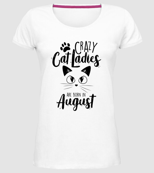Crazy Cat Ladies are born in August model alb pe tricou
