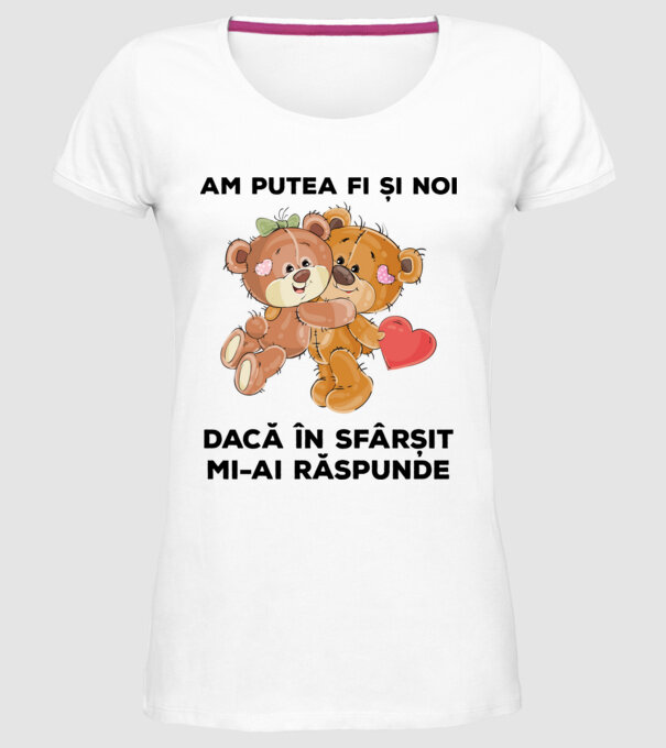 Am putea fi și noi dacă în sfârșit mi-ai răspunde model alb pe tricou