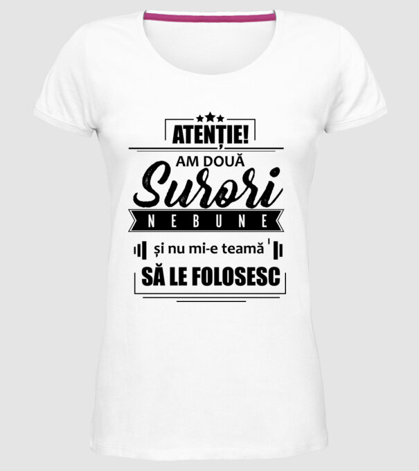 Atenție! Am două surori nebune și nu mi-e teamă să le folosesc. model alb pe tricou