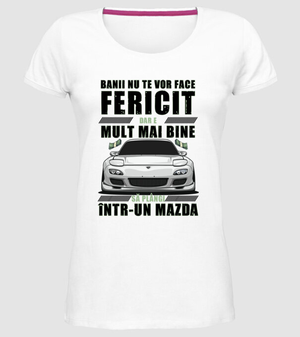 banii nu te vor face fericit, dar e mult mai bine să plângi într-un Mazda model alb pe tricou