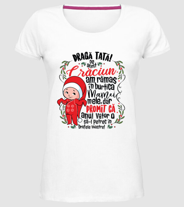 Dragă tată! De acest Crăciun am rămas în burtica mamei mele, dar promit că anul viitor o să-l petrec în brațele voastre! model alb pe tricou