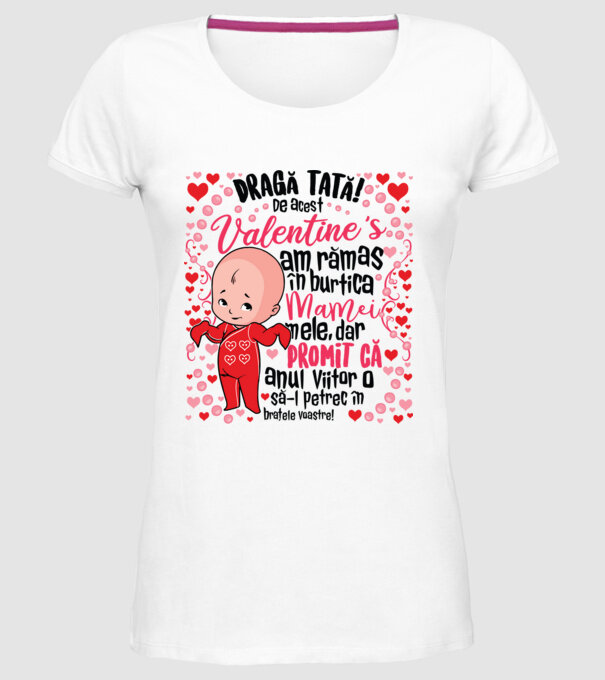 'Dragă tată! De acest Valentine''s am rămas în burtica mamei mele, dar promit că anul viitor o să-l petrec în brațele voastre!' model alb pe tricou