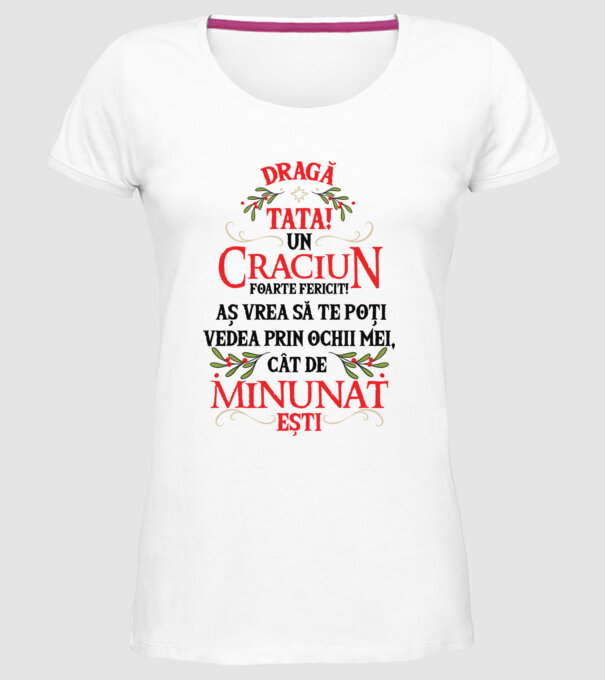 Dragă tată! Un Crăciun foarte fericit! Aș vrea să te poți vedea prin ochii mei, cât de minunat ești model alb pe tricou