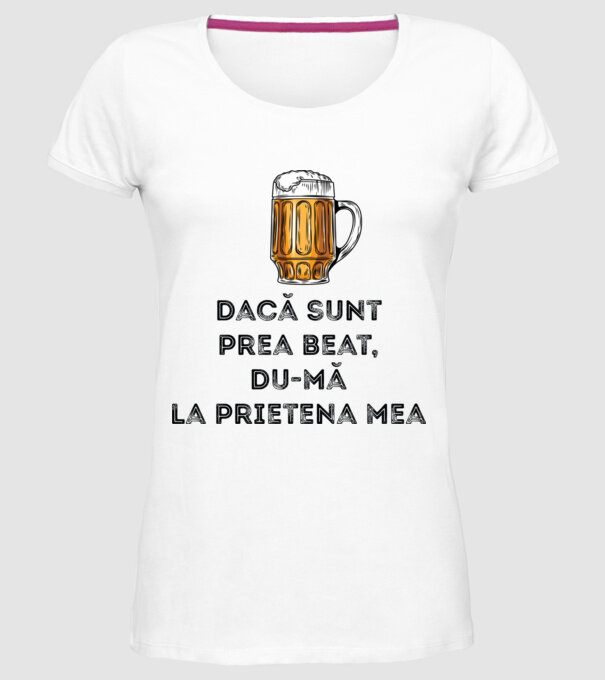 dacă sunt prea beat, du-mă la prietena mea model alb pe tricou