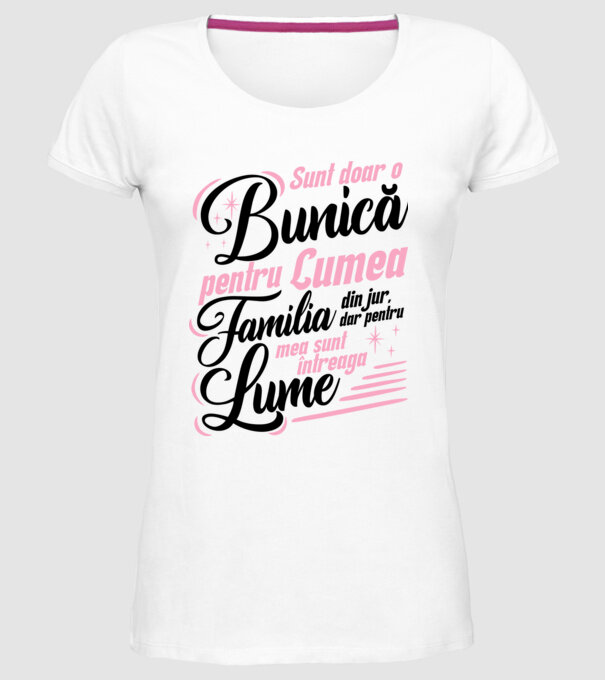 Sunt doar o bunică pentru lumea din jur, dar pentru familia mea sunt întreaga lume! model alb pe tricou