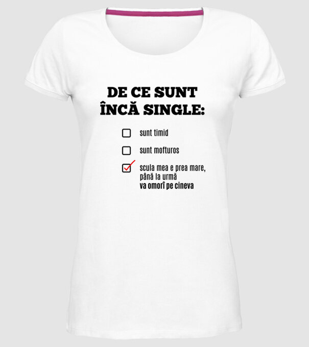 De ce sunt încă single: sunt timid, - sunt mofturos - scula mea e prea mare, până la urmă va omorî pe cineva model alb pe tricou