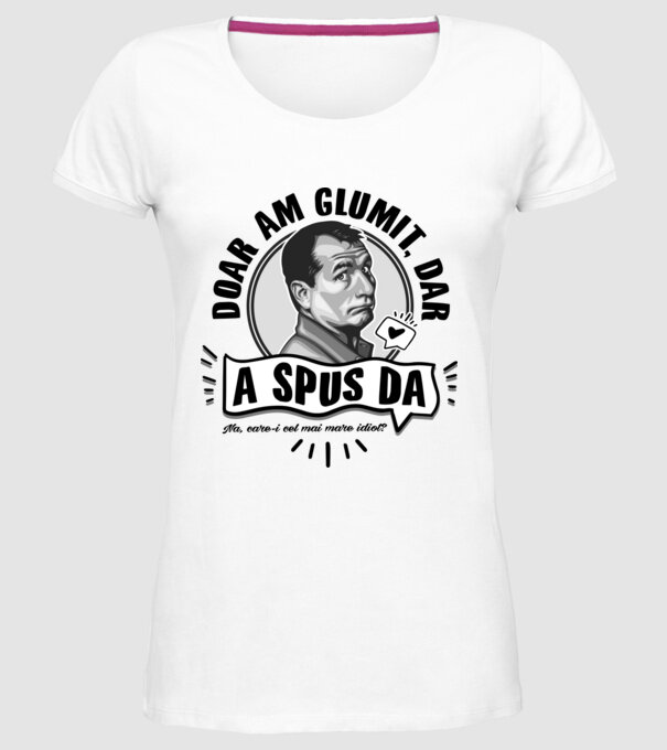 doar am glumit, dar - a spus da - na, care-i cel mai mare idiot model alb pe tricou
