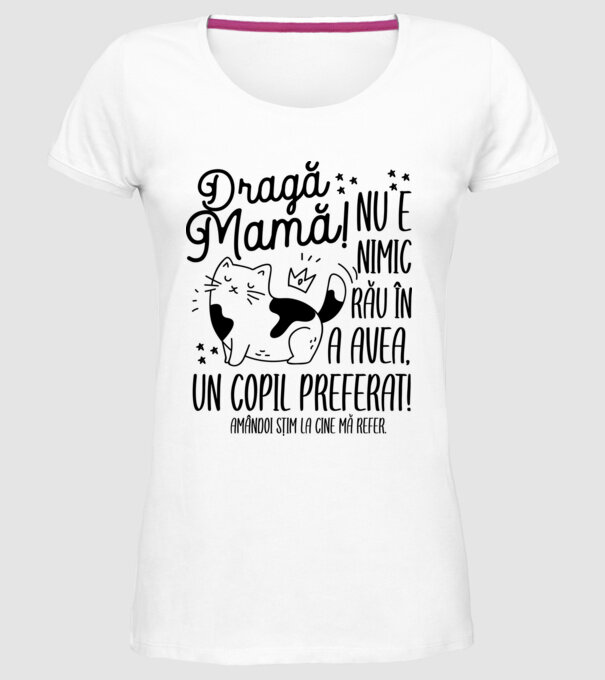 Dragă mamă! Nu e nimic rău în a avea un copil preferat! Amândoi știm la cine mă refer. model alb pe tricou
