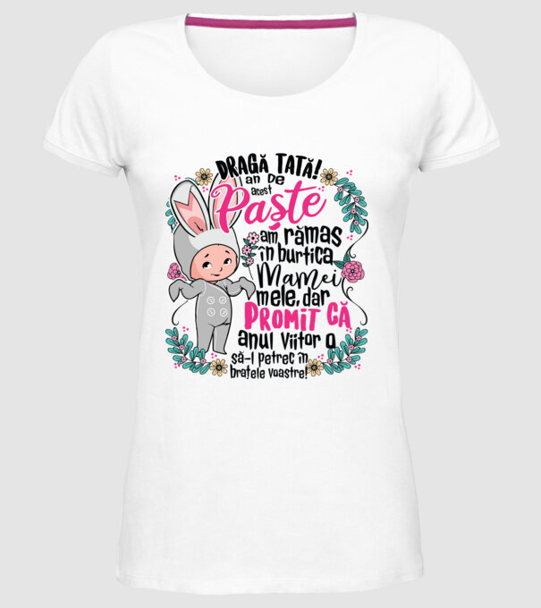 Dragă tată! De acest Paște am rămas în burtica mamei mele, dar promit că anul viitor o să-l petrec în brațele voastre! model alb pe tricou