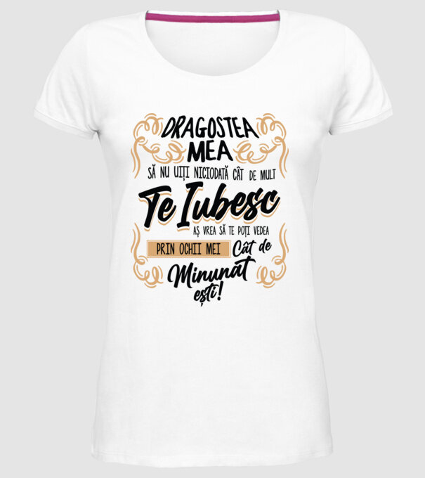 Dragostea mea! să nu uiți niciodată cât de mult te iubesc model alb pe tricou