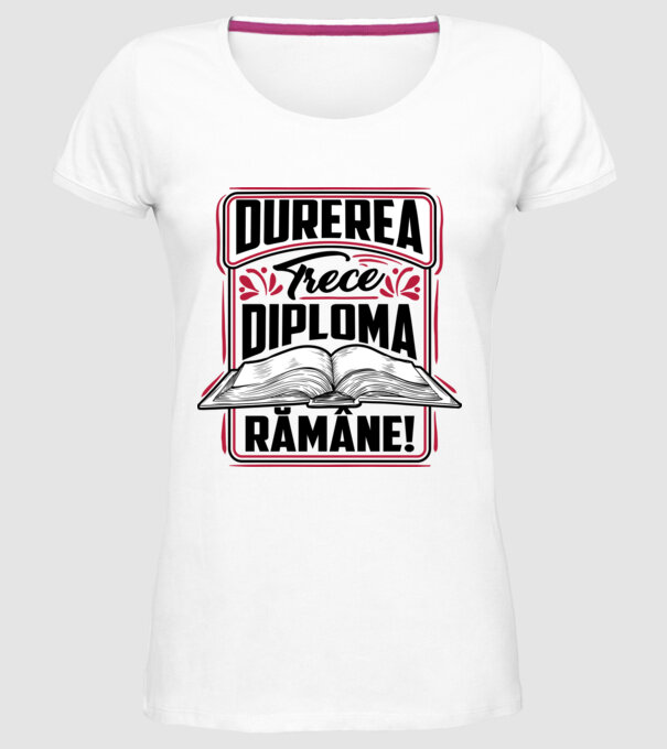 Durerea trece_diploma rămâne  model alb pe tricou
